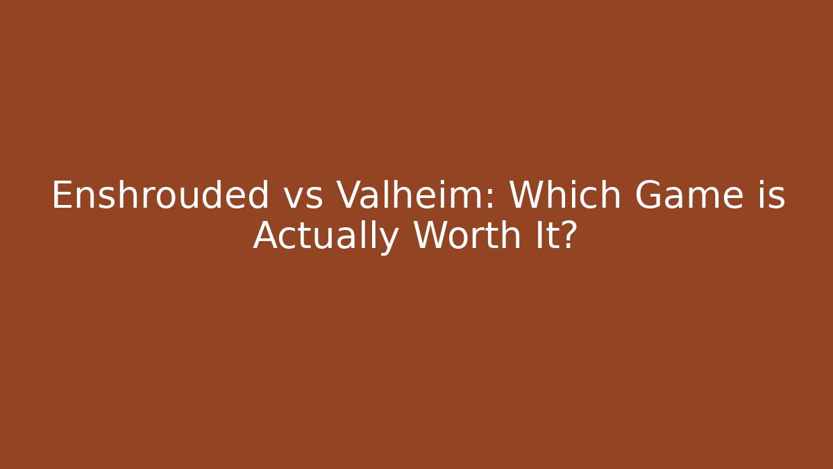 Enshrouded vs Valheim: Which Game is Actually Worth It?