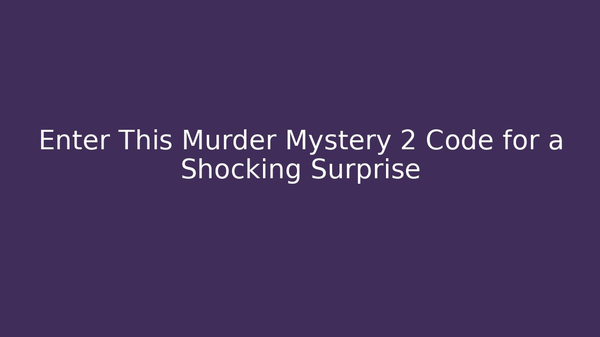Enter This Murder Mystery 2 Code for a Shocking Surprise