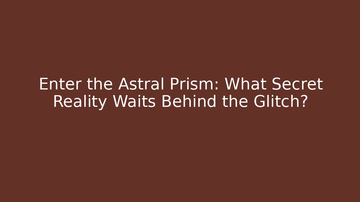 Enter the Astral Prism: What Secret Reality Waits Behind the Glitch?