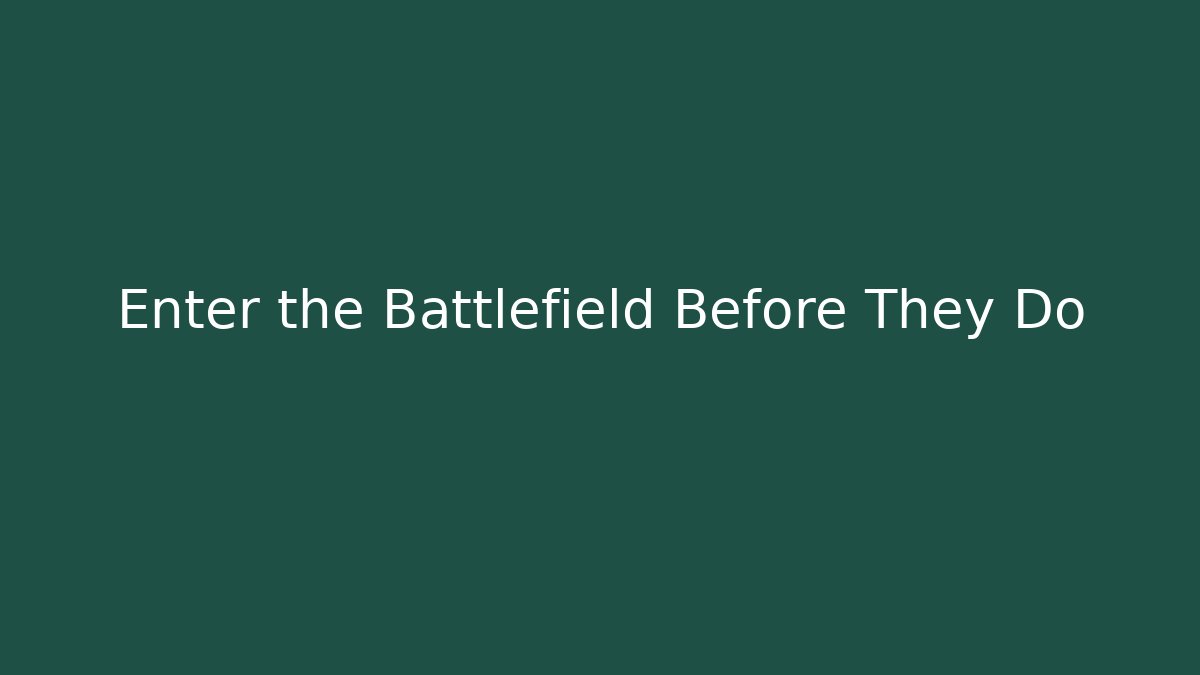 Enter the Battlefield Before They Do