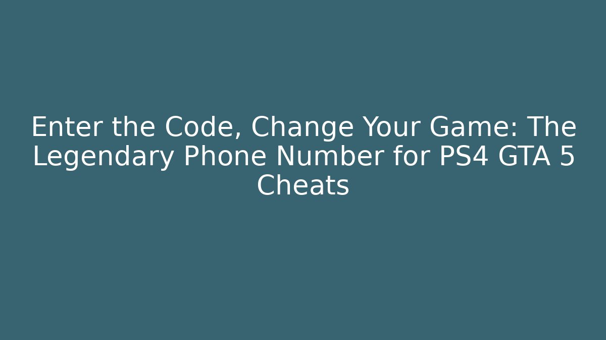 Enter the Code, Change Your Game: The Legendary Phone Number for PS4 GTA 5 Cheats