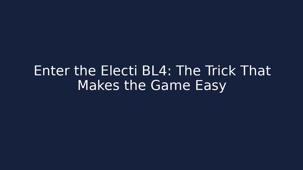 Enter the Electi BL4: The Trick That Makes the Game Easy