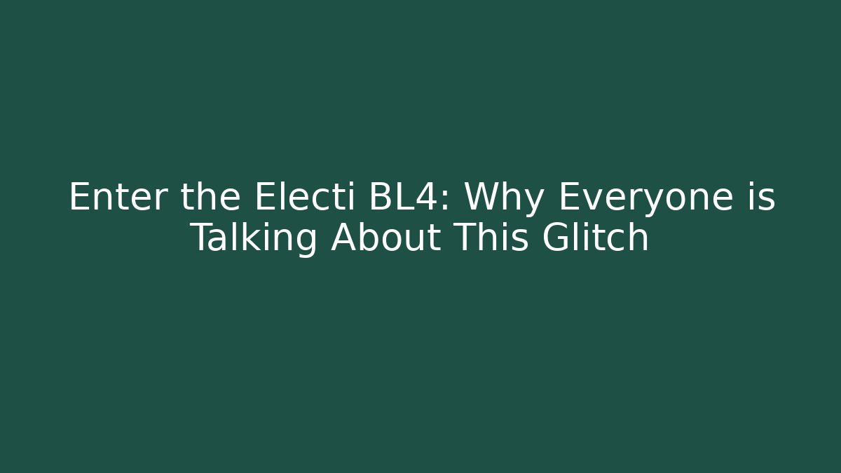 Enter the Electi BL4: Why Everyone is Talking About This Glitch