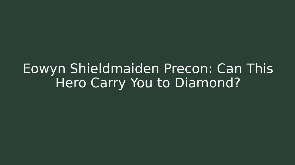 Eowyn Shieldmaiden Precon: Can This Hero Carry You to Diamond?