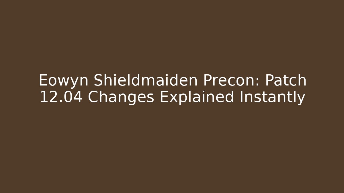 Eowyn Shieldmaiden Precon: Patch 12.04 Changes Explained Instantly - Create More Assets