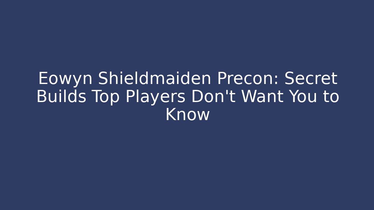 Eowyn Shieldmaiden Precon: Secret Builds Top Players Don’t Want You to Know