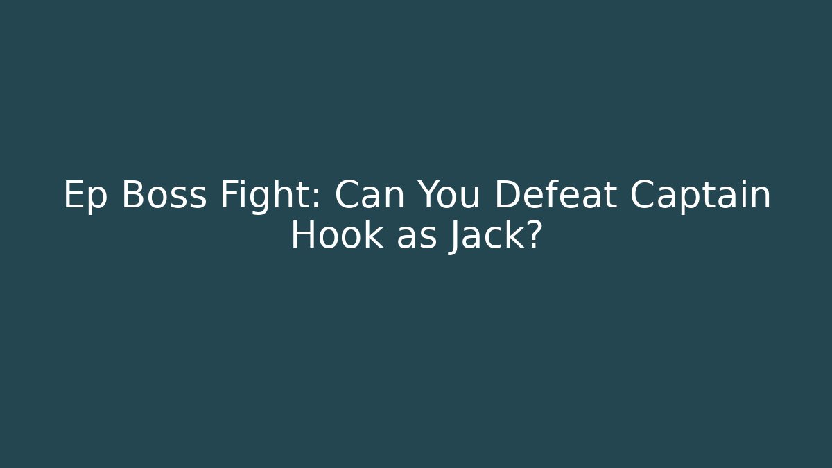 Ep Boss Fight: Can You Defeat Captain Hook as Jack?