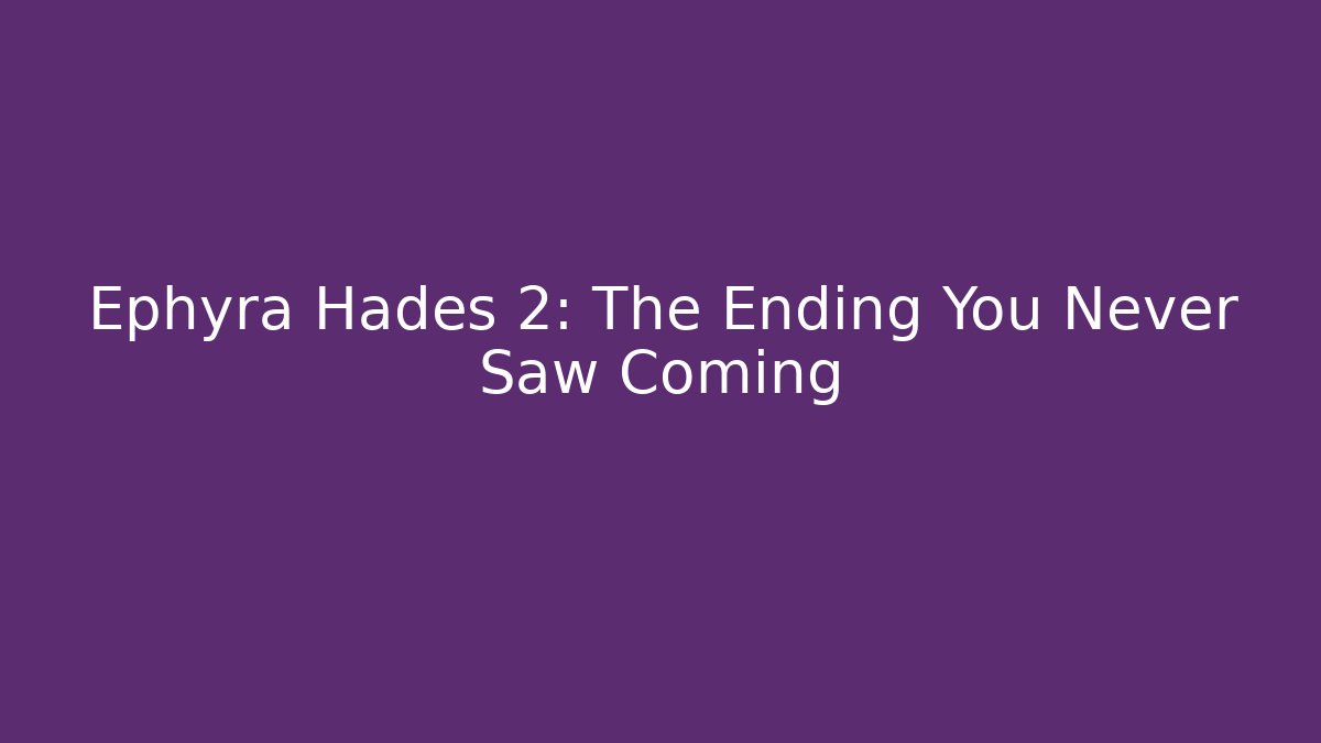 Ephyra Hades 2: The Ending You Never Saw Coming