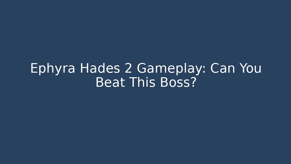 Ephyra Hades 2 Gameplay: Can You Beat This Boss?