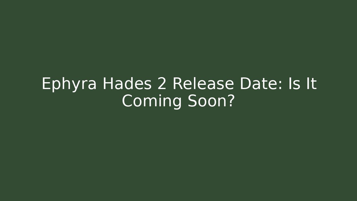 Ephyra Hades 2 Release Date: Is It Coming Soon?