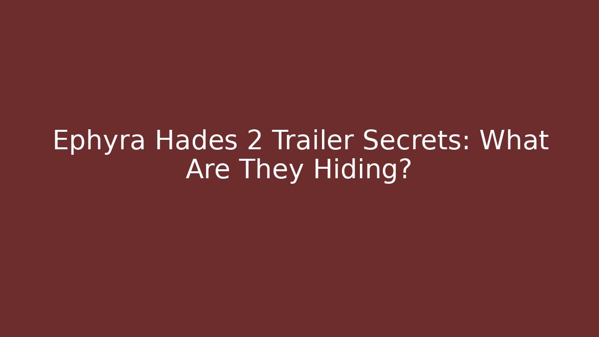 Ephyra Hades 2 Trailer Secrets: What Are They Hiding?