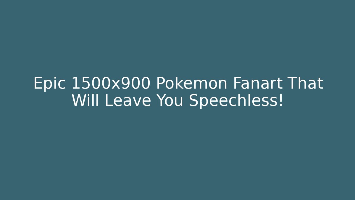 Epic 1500x900 Pokemon Fanart That Will Leave You Speechless!