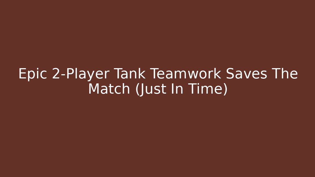 Epic 2-Player Tank Teamwork Saves The Match (Just In Time)
