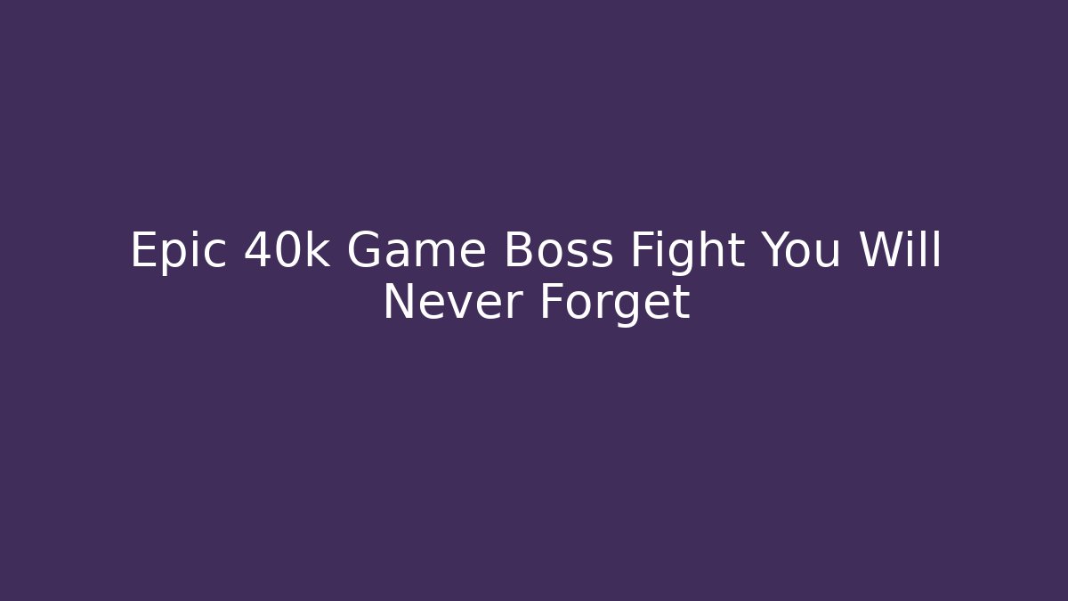 Epic 40k Game Boss Fight You Will Never Forget - Create More Assets
