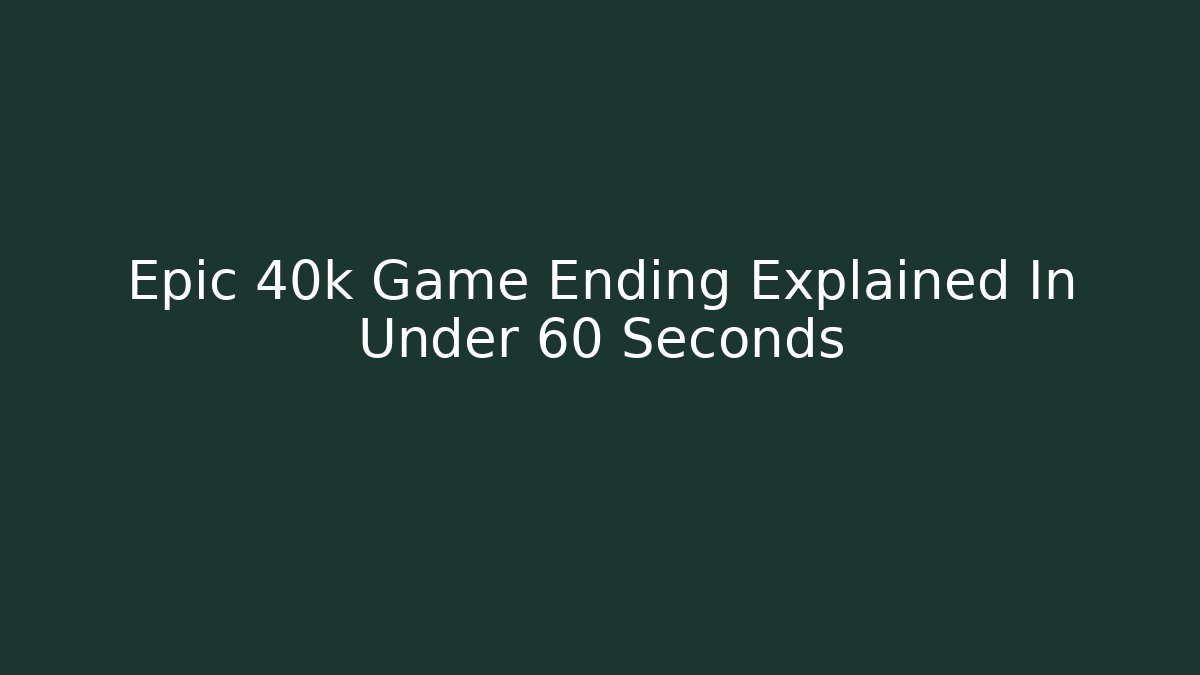 Epic 40k Game Ending Explained In Under 60 Seconds