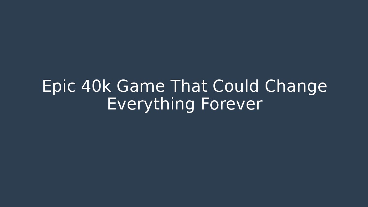 Epic 40k Game That Could Change Everything Forever