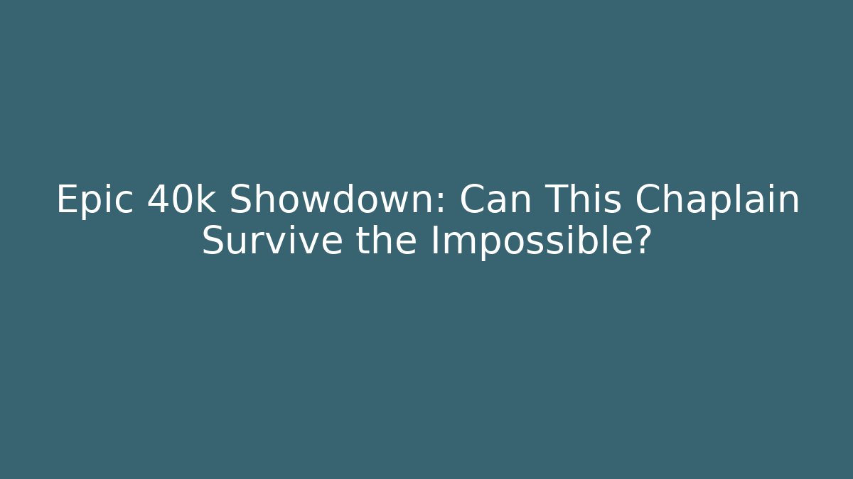 Epic 40k Showdown: Can This Chaplain Survive the Impossible? - Create More Assets