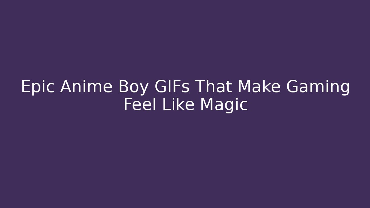 Epic Anime Boy GIFs That Make Gaming Feel Like Magic