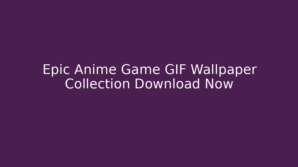 Epic Anime Game GIF Wallpaper Collection Download Now