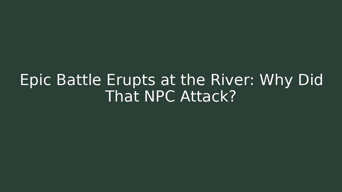 Epic Battle Erupts at the River: Why Did That NPC Attack? - Create More Assets