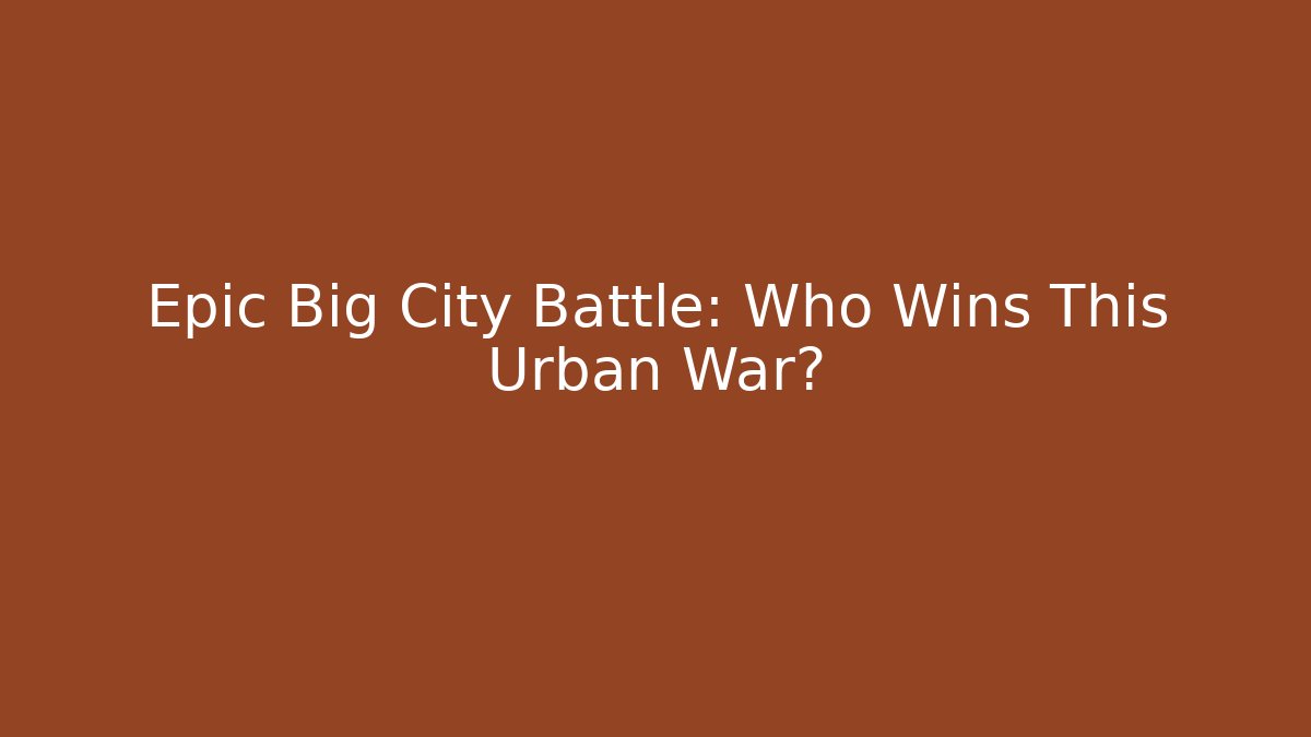 Epic Big City Battle: Who Wins This Urban War?