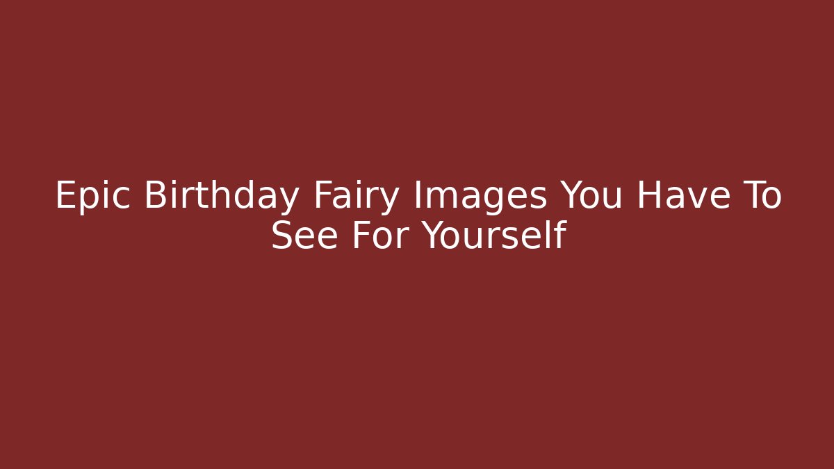 Epic Birthday Fairy Images You Have To See For Yourself