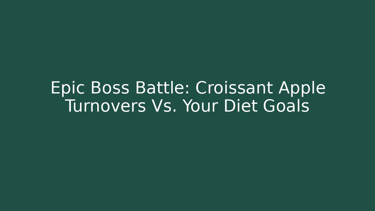 Epic Boss Battle: Croissant Apple Turnovers Vs. Your Diet Goals