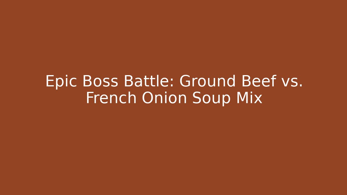 Epic Boss Battle: Ground Beef vs. French Onion Soup Mix