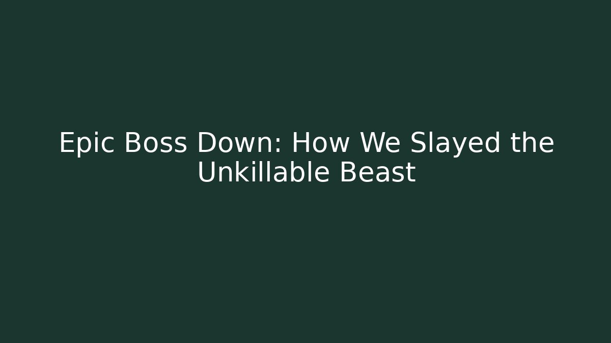Epic Boss Down: How We Slayed the Unkillable Beast