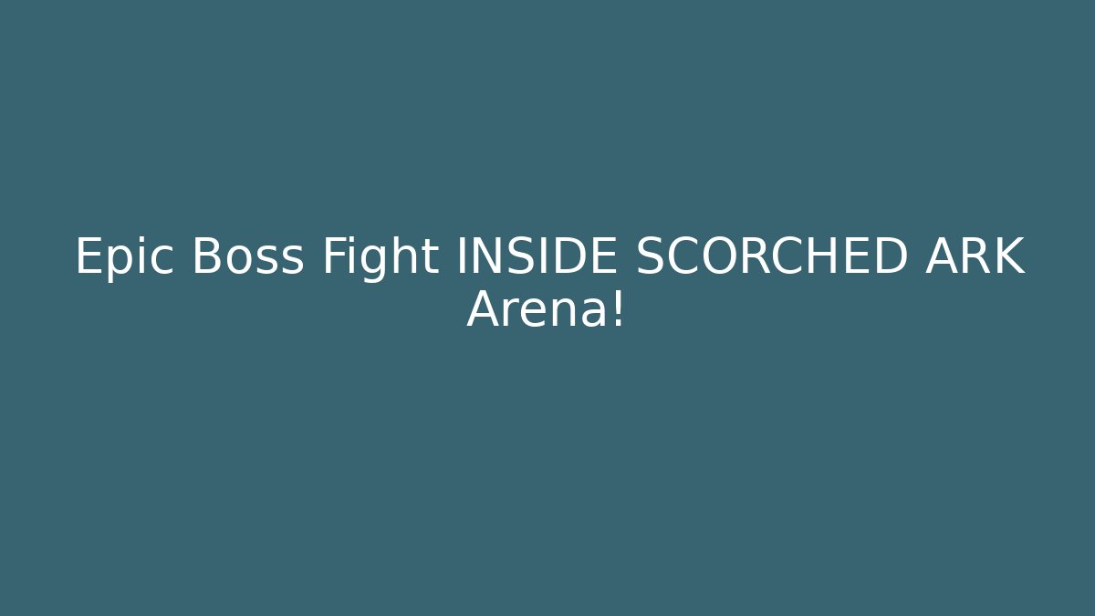Epic Boss Fight INSIDE SCORCHED ARK Arena!
