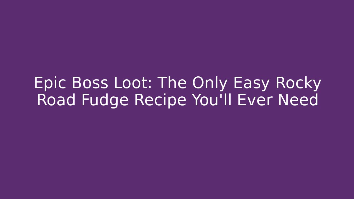 Epic Boss Loot: The Only Easy Rocky Road Fudge Recipe You’ll Ever Need
