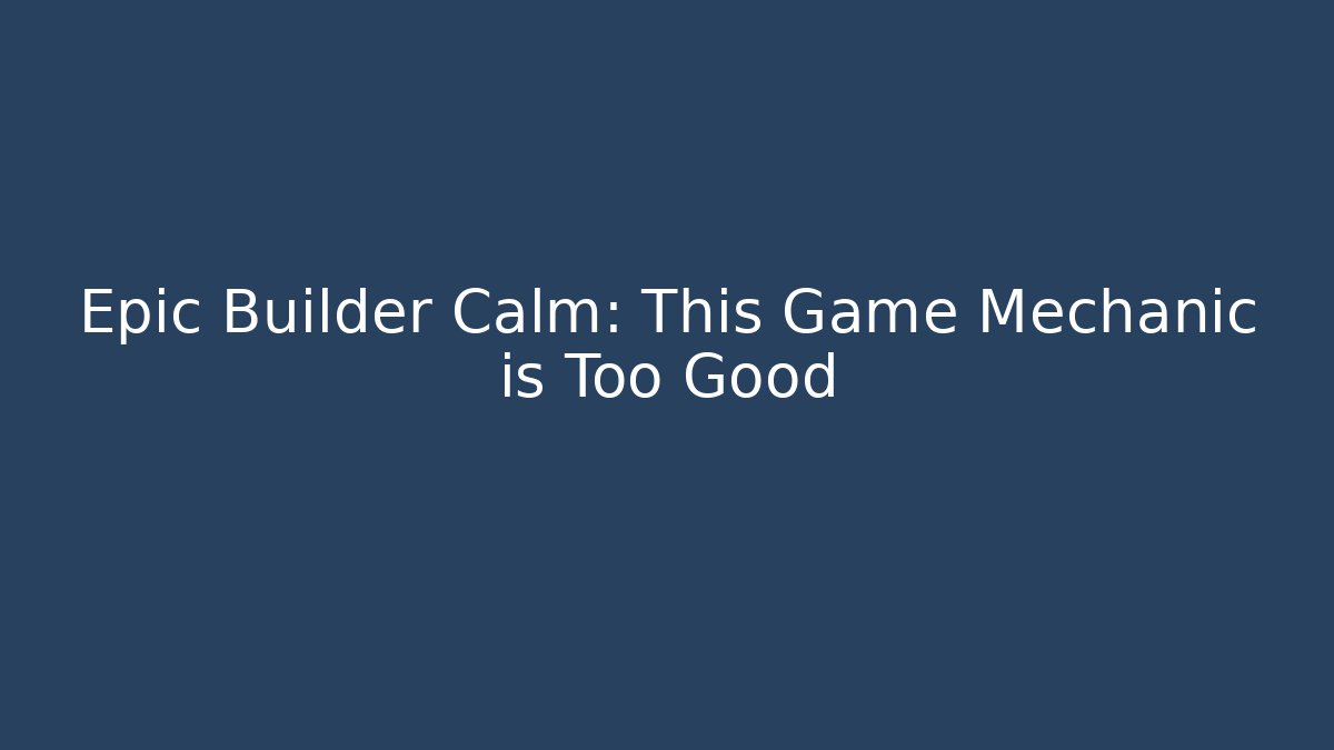 Epic Builder Calm: This Game Mechanic is Too Good - Create More Assets