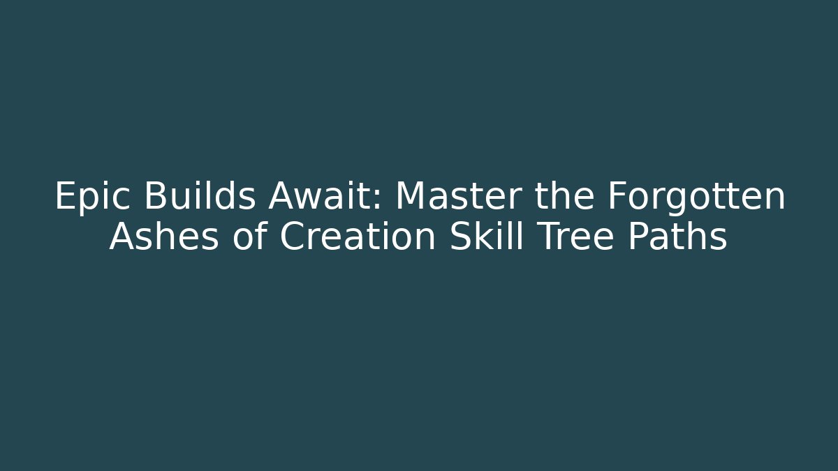 Epic Builds Await: Master the Forgotten Ashes of Creation Skill Tree Paths