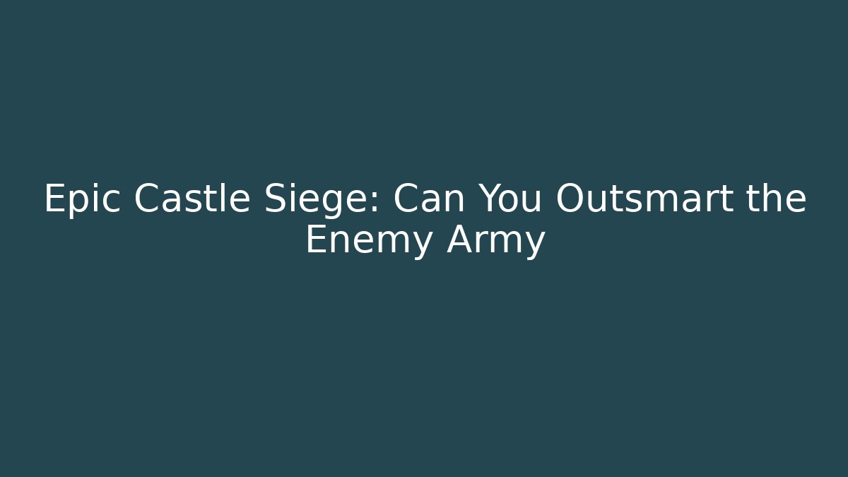 Epic Castle Siege: Can You Outsmart the Enemy Army