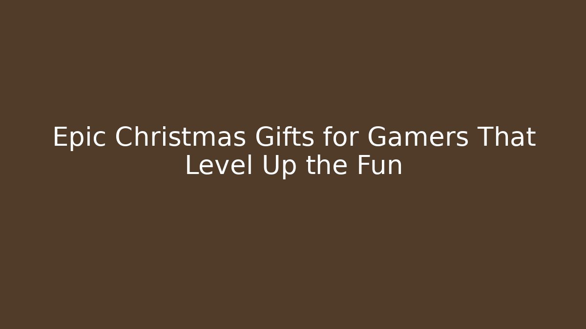 Epic Christmas Gifts for Gamers That Level Up the Fun