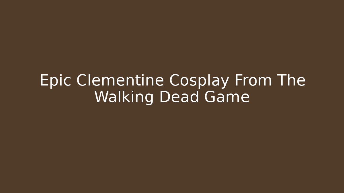 Epic Clementine Cosplay From The Walking Dead Game
