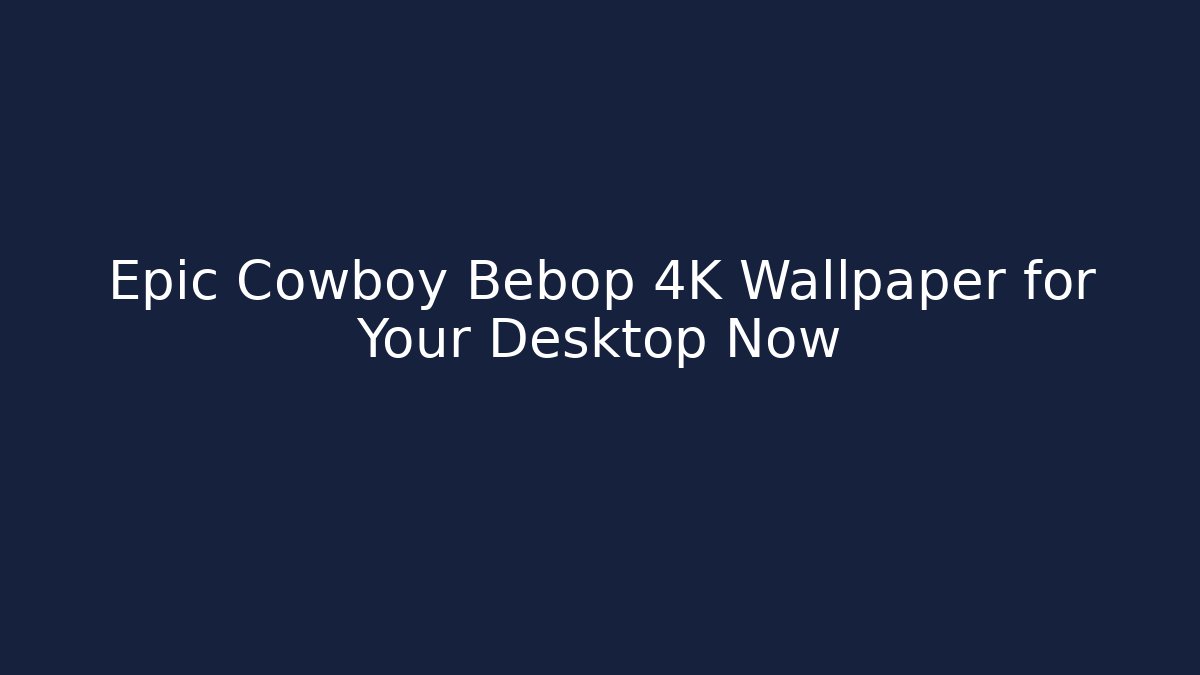 Epic Cowboy Bebop 4K Wallpaper for Your Desktop Now