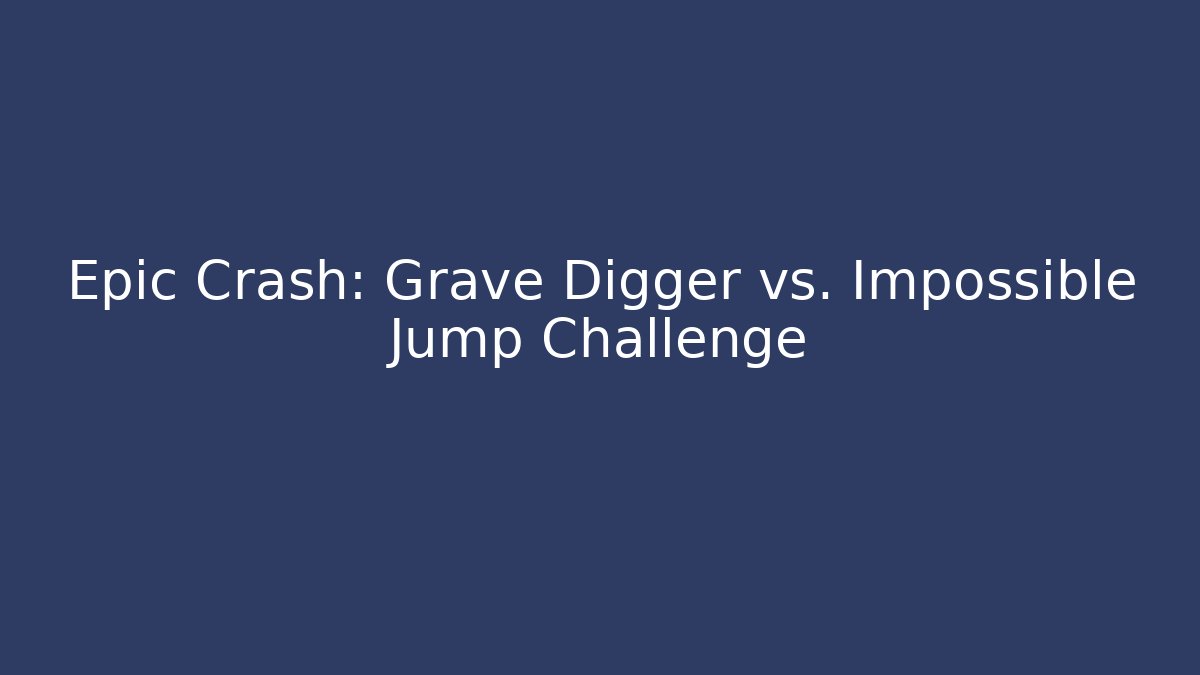 Epic Crash: Grave Digger vs. Impossible Jump Challenge