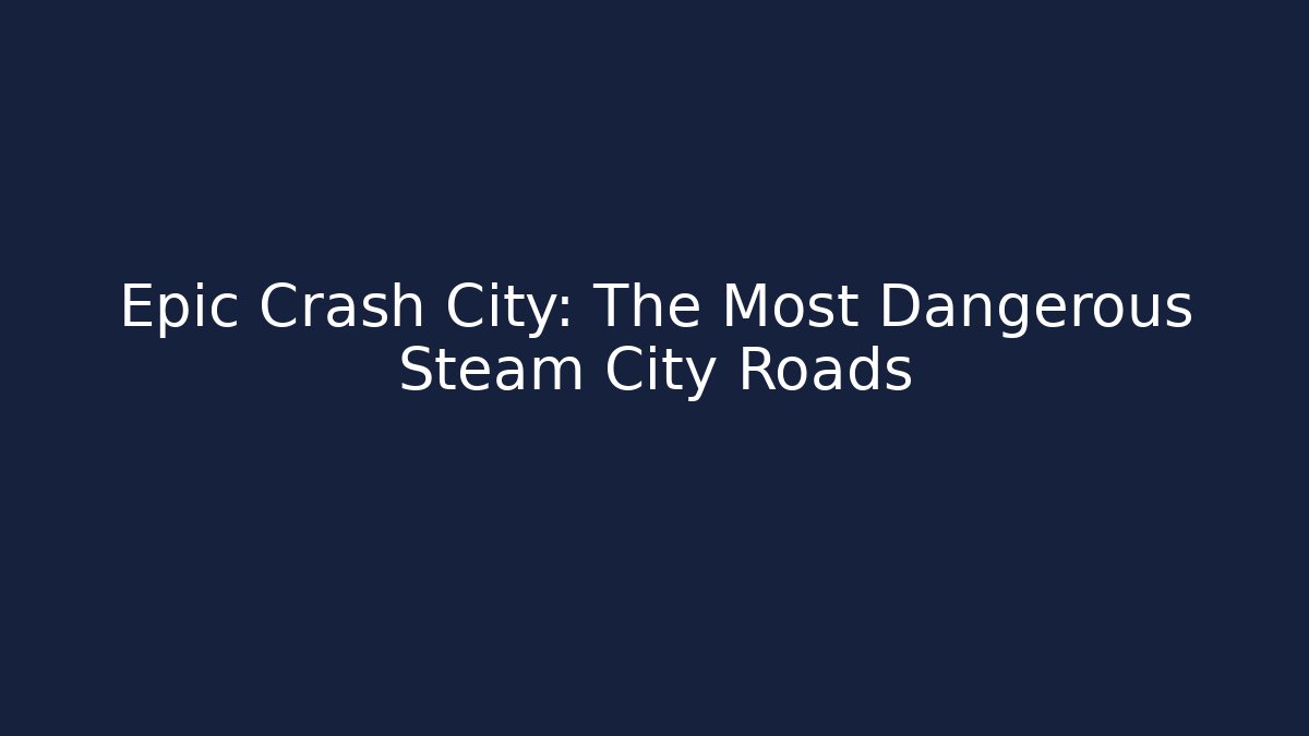 Epic Crash City: The Most Dangerous Steam City Roads