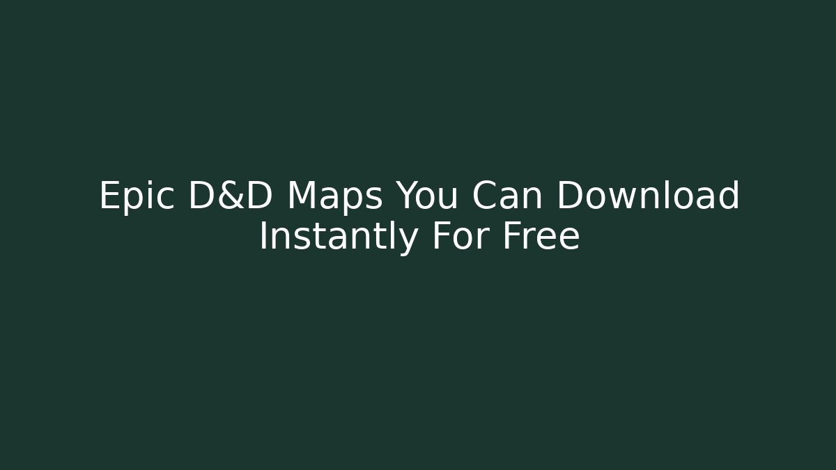 Epic D&D Maps You Can Download Instantly For Free