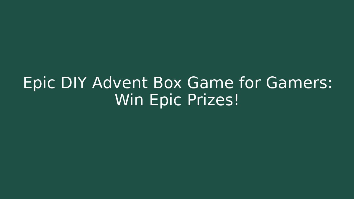 Epic DIY Advent Box Game for Gamers: Win Epic Prizes! - Create More Assets