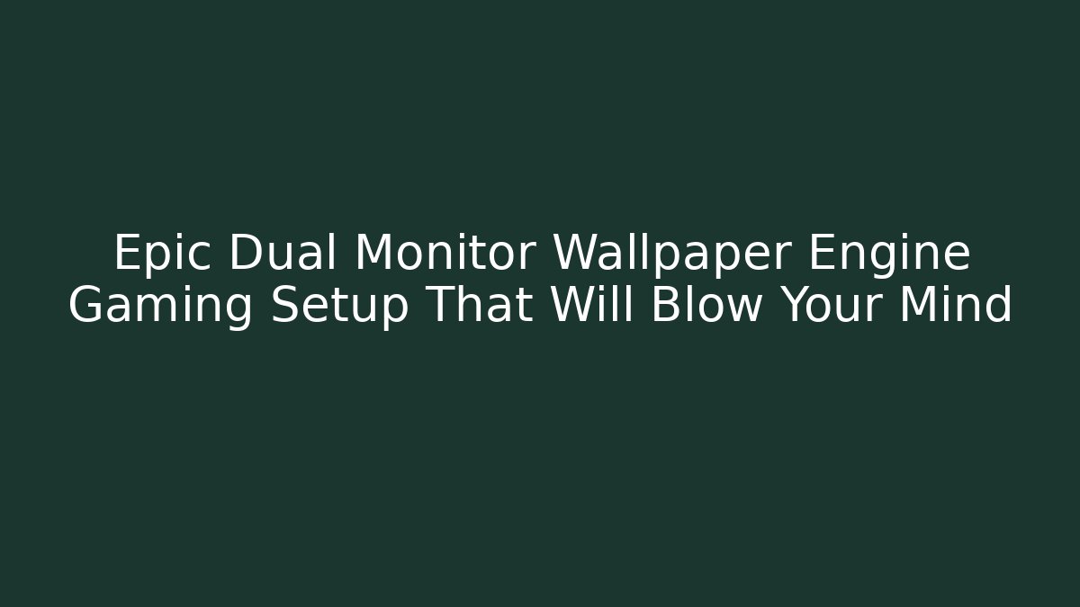 Epic Dual Monitor Wallpaper Engine Gaming Setup That Will Blow Your Mind