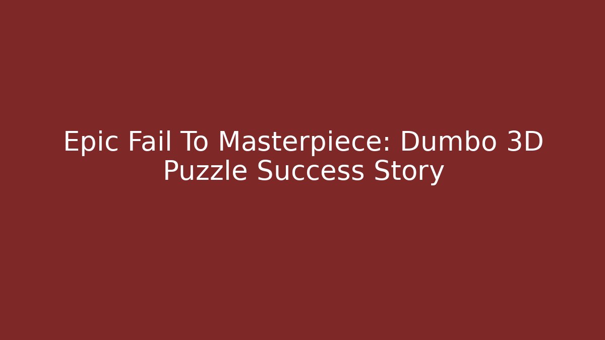 Epic Fail To Masterpiece: Dumbo 3D Puzzle Success Story