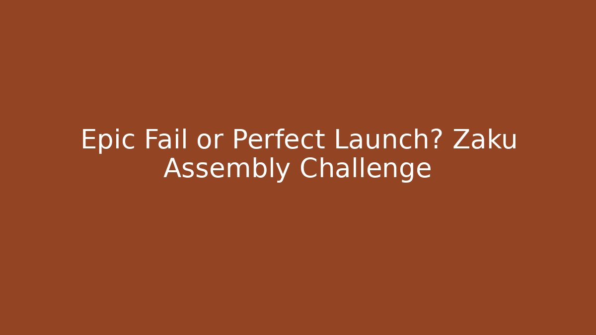 Epic Fail or Perfect Launch? Zaku Assembly Challenge