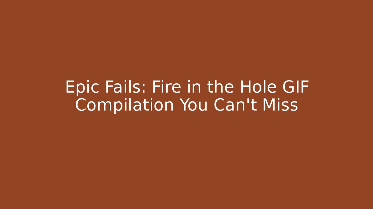 Epic Fails: Fire in the Hole GIF Compilation You Can't Miss