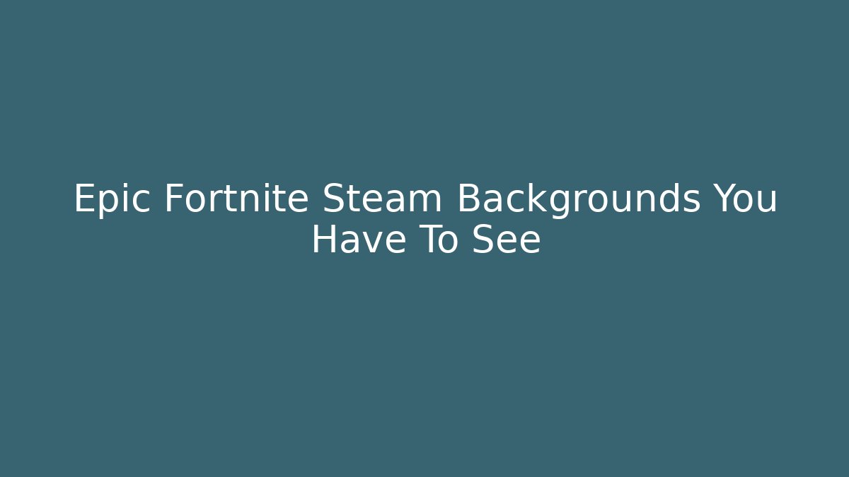Epic Fortnite Steam Backgrounds You Have To See