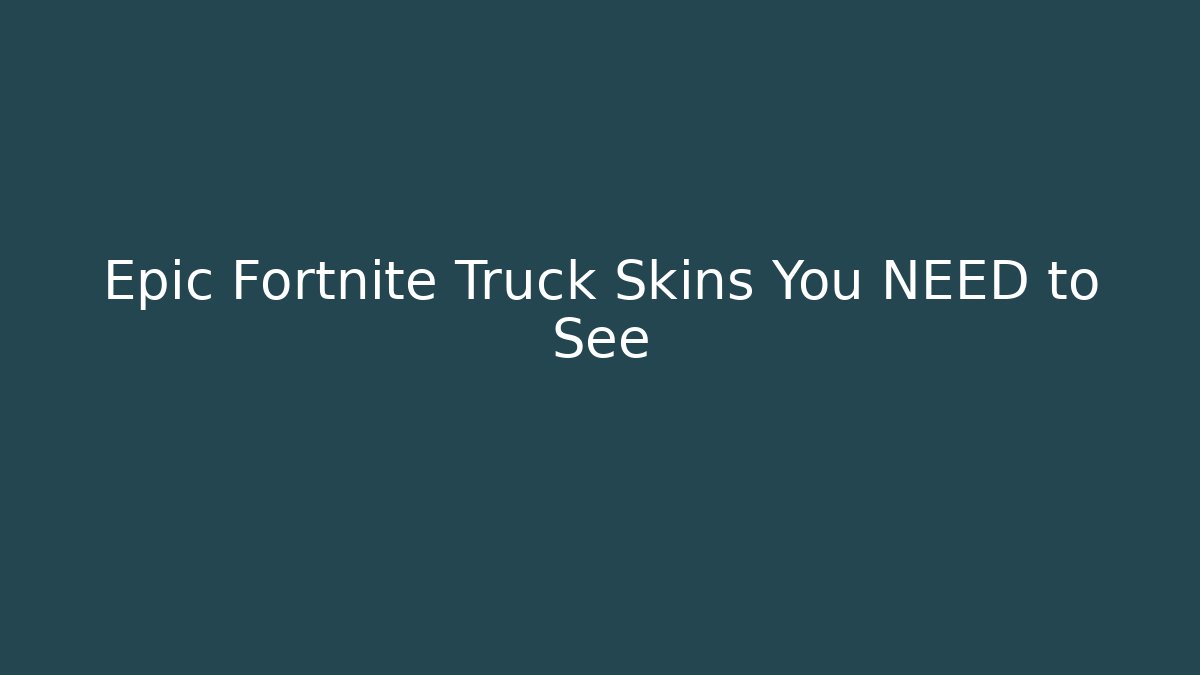 Epic Fortnite Truck Skins You NEED to See