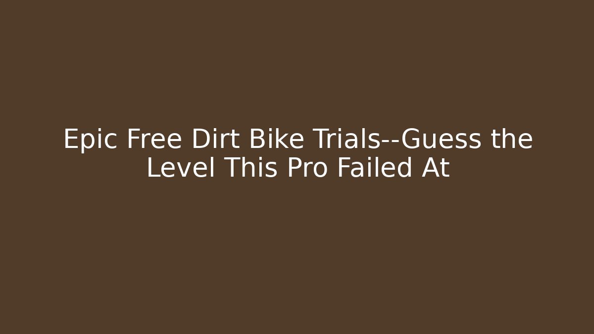 Epic Free Dirt Bike Trials—Guess the Level This Pro Failed At