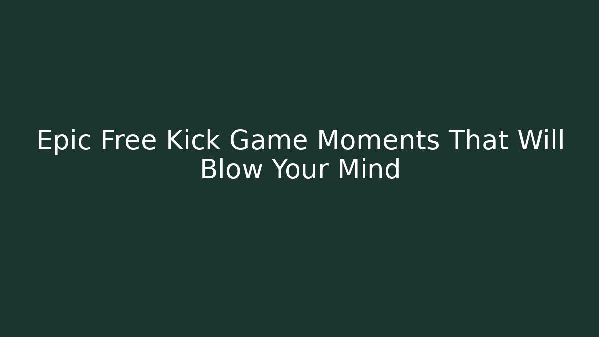 Epic Free Kick Game Moments That Will Blow Your Mind
