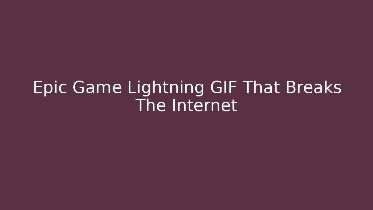 Epic Game Lightning GIF That Breaks The Internet